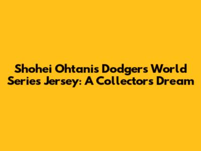 Shohei Ohtani's Dodgers World Series Jersey: A Collector's Dream