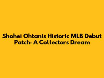 Shohei Ohtani's Historic MLB Debut Patch: A Collector's Dream