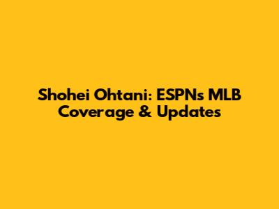 Shohei Ohtani: ESPN's MLB Coverage & Updates