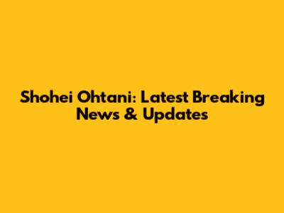 Shohei Ohtani: Latest Breaking News & Updates
