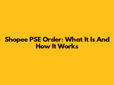 Shopee PSE Order: What It Is And How It Works