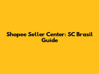 Shopee Seller Center: SC Brasil Guide