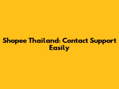 Shopee Thailand: Contact Support Easily