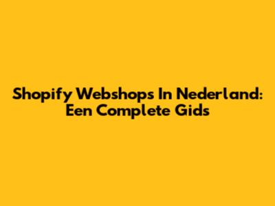 Shopify Webshops In Nederland: Een Complete Gids