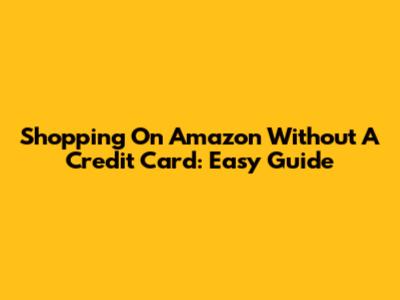 Shopping On Amazon Without A Credit Card: Easy Guide