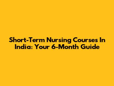 Short-Term Nursing Courses In India: Your 6-Month Guide