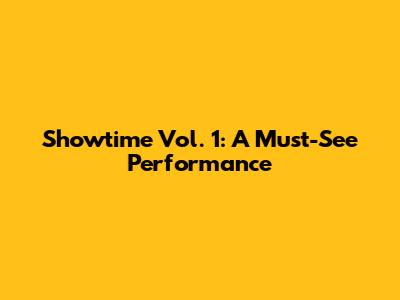 Showtime Vol. 1: A Must-See Performance