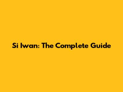 Si Iwan: The Complete Guide