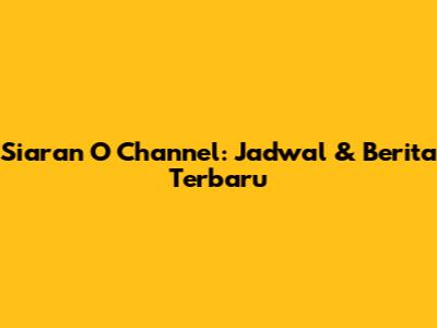 Siaran O Channel: Jadwal & Berita Terbaru