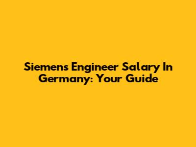Siemens Engineer Salary In Germany: Your Guide