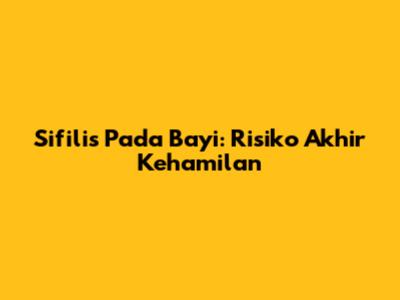 Sifilis Pada Bayi: Risiko Akhir Kehamilan