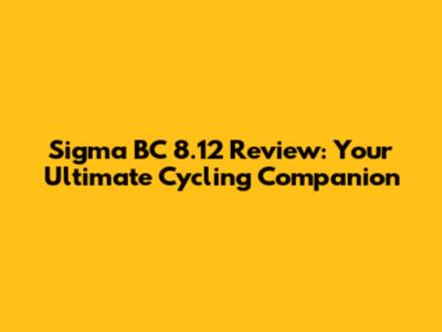 Sigma BC 8.12 Review: Your Ultimate Cycling Companion