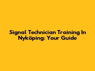 Signal Technician Training In Nyköping: Your Guide