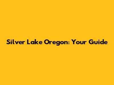 Silver Lake Oregon: Your Guide