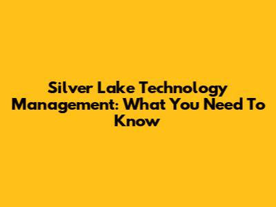 Silver Lake Technology Management: What You Need To Know