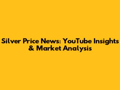 Silver Price News: YouTube Insights & Market Analysis