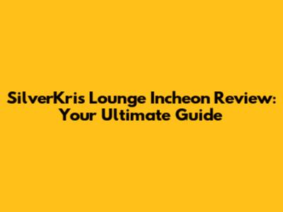 SilverKris Lounge Incheon Review: Your Ultimate Guide