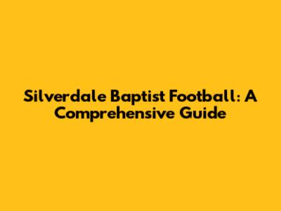 Silverdale Baptist Football: A Comprehensive Guide