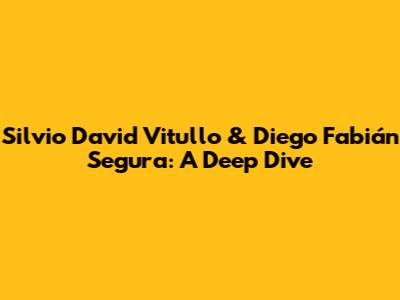 Silvio David Vitullo & Diego Fabián Segura: A Deep Dive