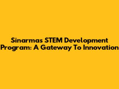 Sinarmas STEM Development Program: A Gateway To Innovation