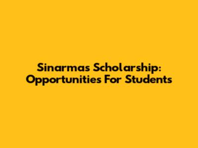 Sinarmas Scholarship: Opportunities For Students