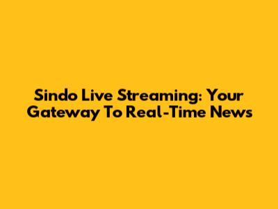 Sindo Live Streaming: Your Gateway To Real-Time News