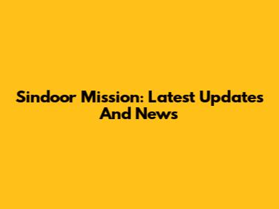 Sindoor Mission: Latest Updates And News