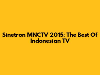 Sinetron MNCTV 2015: The Best Of Indonesian TV