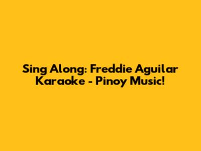 Sing Along: Freddie Aguilar Karaoke - Pinoy Music!