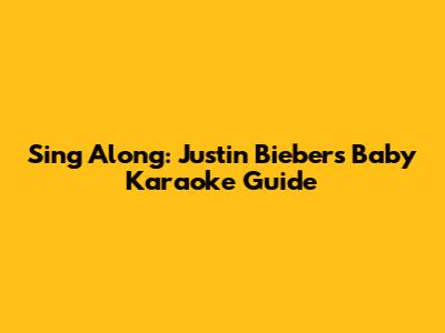 Sing Along: Justin Bieber's 'Baby' Karaoke Guide