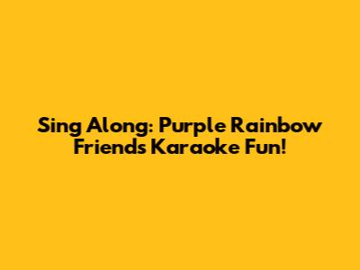 Sing Along: Purple Rainbow Friends Karaoke Fun!