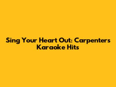 Sing Your Heart Out: Carpenters Karaoke Hits