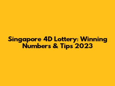 Singapore 4D Lottery: Winning Numbers & Tips 2023