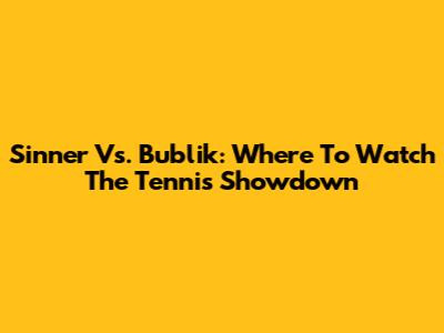 Sinner Vs. Bublik: Where To Watch The Tennis Showdown