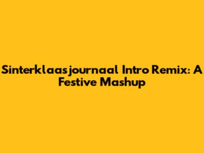 Sinterklaasjournaal Intro Remix: A Festive Mashup