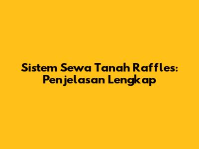 Sistem Sewa Tanah Raffles: Penjelasan Lengkap