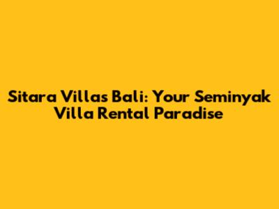 Sitara Villas Bali: Your Seminyak Villa Rental Paradise