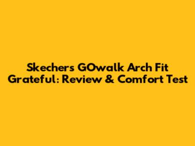 Skechers GOwalk Arch Fit Grateful: Review & Comfort Test