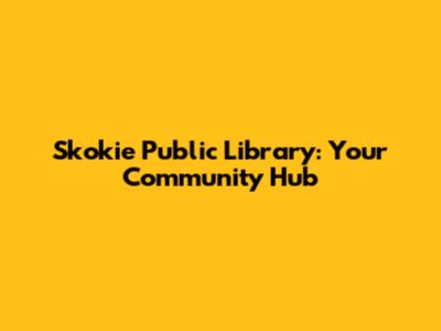 Skokie Public Library: Your Community Hub