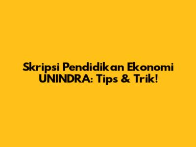 Skripsi Pendidikan Ekonomi UNINDRA: Tips & Trik!