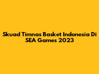 Skuad Timnas Basket Indonesia Di SEA Games 2023