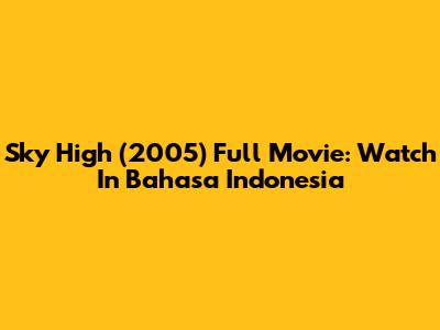 Sky High (2005) Full Movie: Watch In Bahasa Indonesia