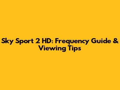 Sky Sport 2 HD: Frequency Guide & Viewing Tips