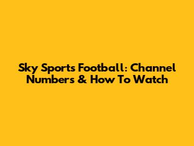 Sky Sports Football: Channel Numbers & How To Watch