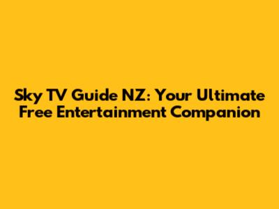 Sky TV Guide NZ: Your Ultimate Free Entertainment Companion