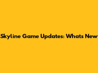Skyline Game Updates: What's New