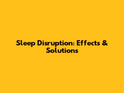 Sleep Disruption: Effects & Solutions