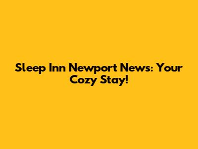 Sleep Inn Newport News: Your Cozy Stay!