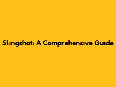 Slingshot: A Comprehensive Guide