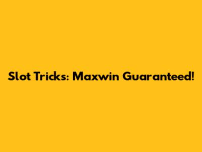 Slot Tricks: Maxwin Guaranteed!